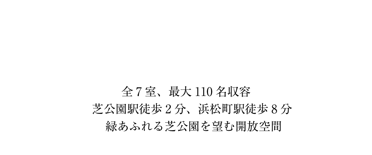 全7室、最大110名収容 芝公園駅徒歩2分、浜松町駅徒歩8分 緑あふれる芝公園を望む開放空間